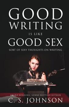 Paperback Good Writing is Like Good Sex: Sort of Sexy Thoughts on Writing Book