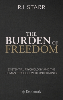 Hardcover The Burden of Freedom: Existential Psychology and the Human Struggle with Uncertainty Book