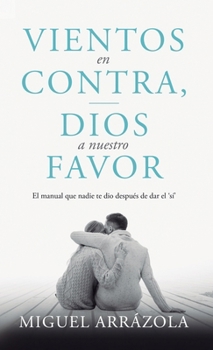 Vientos en contra, Dios a nuestro favor : El manual que nadie te dio después de dar el 'sí'