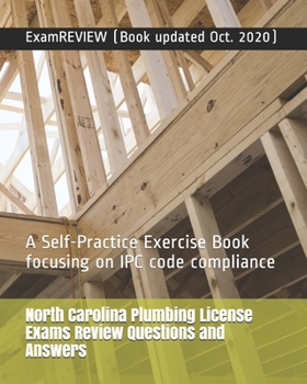 North Carolina Plumbing License Exams Review Questions and Answers 2014: A Self-Practice Exercise Book focusing on IPC code compliance