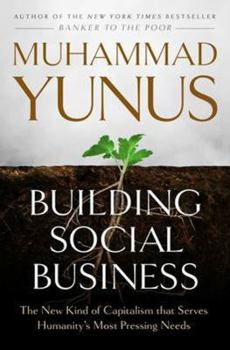 Hardcover Building Social Business: The New Kind of Capitalism That Serves Humanity's Most Pressing Needs Book