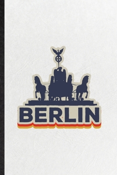 Berlin: Funny Blank Lined Notebook/ Journal For Germany Tourist, World Traveler Visitor, Inspirational Saying Unique Special Birthday Gift Idea Cute Ruled 6x9 110 Pages
