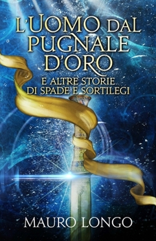 L'uomo dal pugnale d'oro: e altre storie di spade e sortilegi