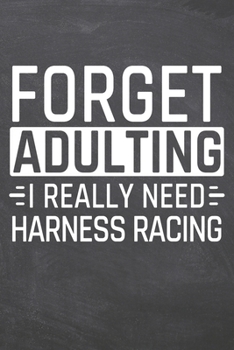 Forget Adulting I Really Need Harness Racing: Harness Racing Notebook, Planner or Journal | Size 6 x 9 | 110 Dot Grid Pages | Office Equipment, ... Racing Gift Idea for Christmas or Birthday