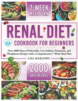 Paperback Renal Diet Cookbook for Beginners: Over 2000 Days of Delectable, Low Sodium, Potassium, and Phosphorus Recipes with a Comprehensive 7-Week Meal Plan. Book