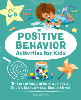 Paperback Positive Behavior Activities for Kids: 50 Fun and Engaging Exercises to Help Kids Make Good Choices at Home, at School, and Beyond Book