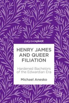 Hardcover Henry James and Queer Filiation: Hardened Bachelors of the Edwardian Era Book