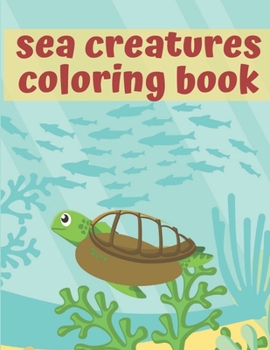 Paperback Sea Creatures Coloring Book: Super Coloring Book For Kids Learn About Crabs, Dolphins, Seahorses and many more! Book