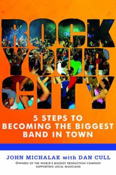 Paperback Rock Your City: 5 Steps to Becoming the Biggest Band in Town Book