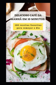 Paperback Delicioso Café Da Manhã Em 10 Minutos: 100 Receitas Favoritas Para Começar O Dia [Portuguese] Book