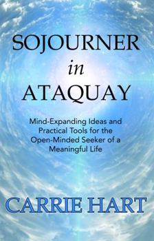 Paperback Sojourner in Ataquay: Mind-Expanding Ideas and Practical Tools for the Open-Minded Seeker of a Meaningful Life Book