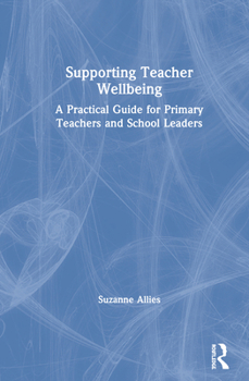 Hardcover Supporting Teacher Wellbeing: A Practical Guide for Primary Teachers and School Leaders Book