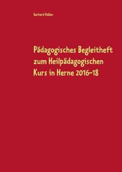 Paperback P?dagogisches Begleitheft zum Heilp?dagogischen Kurs in Herne 2016-18: 3. erweiterte und mit einem Anhang versehene Auflage der Heftes von 2012/16 [German] Book