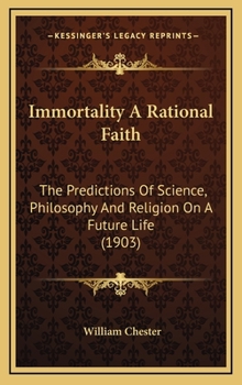 Hardcover Immortality A Rational Faith: The Predictions Of Science, Philosophy And Religion On A Future Life (1903) Book