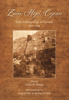 Hardcover Zuni, Hopi, Copan: Early Anthropology at Harvard, 1890-1893 Book