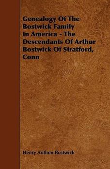Paperback Genealogy Of The Bostwick Family In America - The Descendants Of Arthur Bostwick Of Stratford, Conn Book