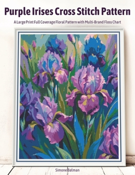 Paperback Purple Irises Cross Stitch Pattern: A Large Print Full Coverage Floral Pattern with Multi-Brand Floss Chart Book
