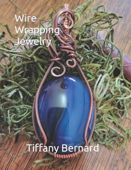 Wire Wrapping Jewelry: Step-by-Step Instructions to create a beautiful piece of wearable art featuring a large oval shaped cabochon. "The Ken