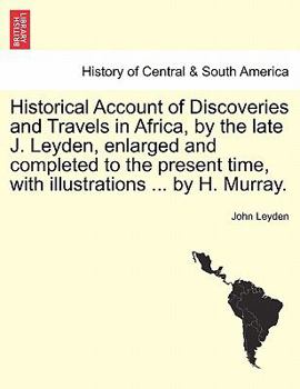 Paperback Historical Account of Discoveries and Travels in Africa, by the late J. Leyden, enlarged and completed to the present time, with illustrations ... by Book