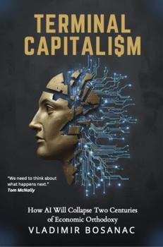 Paperback Terminal Capitalism: How Artificial Intelligence Will Shatter Today’s Economic Orthodoxy Book