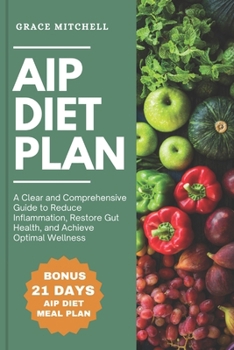 AIP Diet Plan: A Clear and Comprehensive Guide to Reduce Inflammation, Restore Gut Health, and Achieve Optimal Wellness