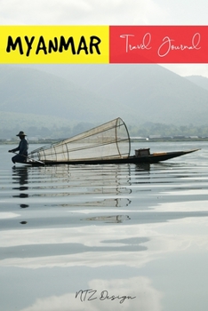 Myanmar Travel Journal: Blank Lined Notebook for Travels And Adventure Of Your Trip Fishermen Inle Lake Matte Cover 6 X 9 Inches 15.24 X 22.86 Centimetre 111 Pages