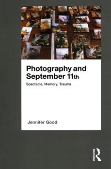 Paperback Photography and September 11th: Spectacle, Memory, Trauma Book