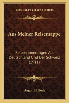 Aus Meiner Reisemappe: Reiseerinnerungen Aus Deutschland Und Der Schweiz (1911)
