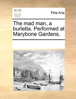 Paperback The Mad Man, a Burletta. Performed at Marybone Gardens. Book