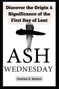 Paperback Ash Wednesday: Discover the Origin and Significance of the First Day of Lent Book