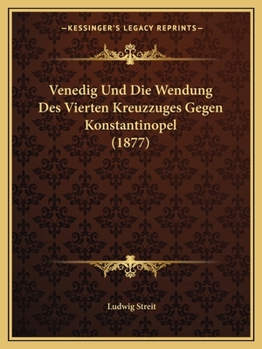 Venedig Und Die Wendung Des Vierten Kreuzzuges Gegen Konstantinopel (1877) (German Edition)