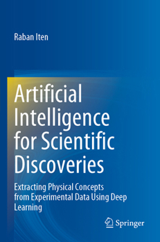 Paperback Artificial Intelligence for Scientific Discoveries: Extracting Physical Concepts from Experimental Data Using Deep Learning Book