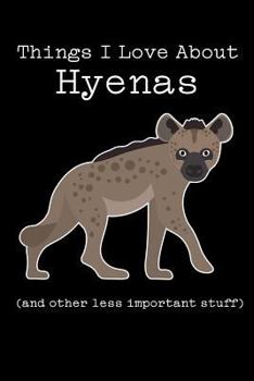 Things I Love about Hyenas (and Other Less Important Stuff): Blank Lined Journal