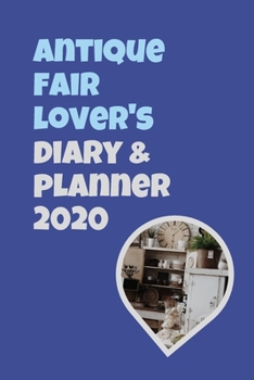 Antique Fair Lover’s Diary & Planner 2020: For Easy Planning Of Your Flea Market Trips