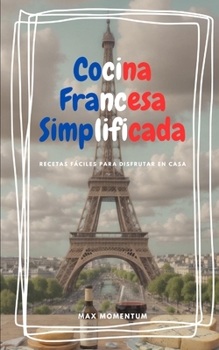 Paperback Cocina Francesa Simplificada: Recetas Fáciles para Disfrutar en Casa [Spanish] Book
