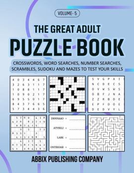 The Great Adult Puzzle Book Volume 5: Crosswords, Word Searches, Number Searches, Scrambles, Sudoku and Mazes to Test Your Skills