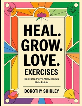 Paperback Heal. Grow. Love. Exercises: Reinforce Alex Jeanty's Main Points Book