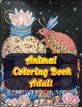 animal coloring book adult: Awesome 100+ Coloring Animals, Birds, Mandalas, Butterflies, Flowers, Paisley Patterns, Garden Designs, and Amazing Swirls for Adults Relaxation