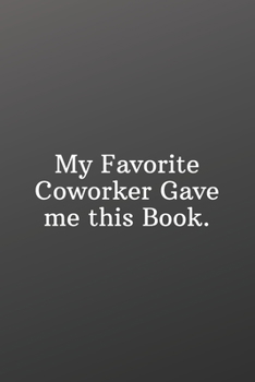 My Favorite Coworker Gave Me This Book: Blank Notebook Sketchbook Journal 6x9 120 Pages