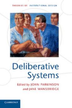 Deliberative Systems: Deliberative Democracy at the Large Scale - Book  of the ries of Institutional Design