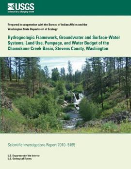 Paperback Hydrogeologic Framework, Groundwater and Surface-Water Systems, Land Use, Pumpage, and Water Budget of the Chamokane Creek Basin, Stevens County, Wash Book