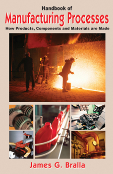 Handbook of Manufacturing Processes - How Products, Components and Materials Are Made