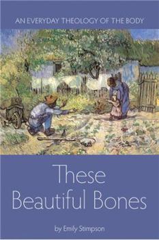 Paperback These Beautiful Bones: An Everyday Theology of the Body Book