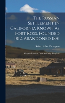 Hardcover The Russian Settlement in California Known As Fort Ross, Founded 1812, Abandoned 1841: Why the Russians Came and Why They Left Book