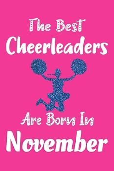 The Best Cheerleaders Are Born In November Journal: Cheerleader Gifts for Girls, Funny Cheerleading Notebook, Birthday Gift for Cheerleaders