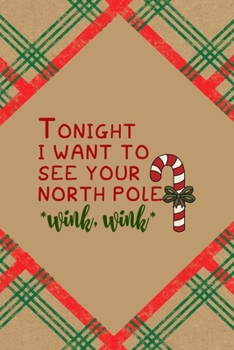 Tonight I Want To See our North Pole *wink, wink*: Notebook Journal Composition Blank Lined Diary Notepad 120 Pages Paperback Brown Gift Paper Naughty Xmas