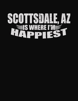 Scottsdale AZ Is Where I'm Happiest: College Ruled Composition Notebook