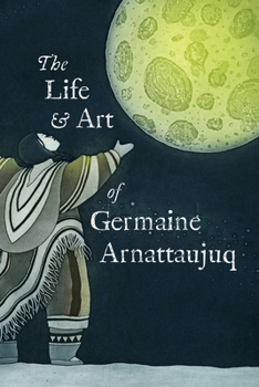 Paperback The Life and Art of Germaine Arnattaujuq: English Edition Book