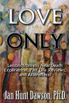 Paperback Love Only: Lessons from my Near-Death Experiences, Past Life Reviews, and Aftereffects Book