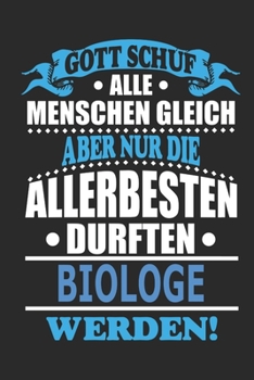Gott schuf alle Menschen gleich aber nur die allerbesten durften Biologe werden: Notizbuch, Notizblock, 110 linierte Seiten, kann auch als Dekoration in Form eines Schild bzw. Poster verwendet werden